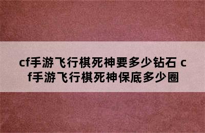 cf手游飞行棋死神要多少钻石 cf手游飞行棋死神保底多少圈